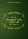 History of England in the Eighteenth Century - William Edward Hartpole Lecky