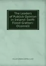 The Leaders of Publicb Opinion in Ireland: Swift-Flood-Grattan-O.connell - William Edward Hartpole Lecky