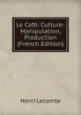 Le Cafe: Culture-Manipulation, Production (French Edition) - Henri Lecomte