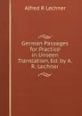 German Passages for Practice in Unseen Translation, Ed. by A.R. Lechner - Alfred R Lechner