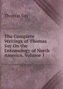 The Complete Writings of Thomas Say On the Entomology of North America, Volume 1 - Thomas Say