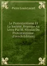 Le Protestantisme Et La Societe, Reponse Au Livre Par M. Nicolas Du Protestantisme. (French Edition) - Pierre Louis Lecerf