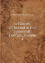 A History of Ireland in the Eighteenth Century, Volume 4 - William Edward Hartpole Lecky