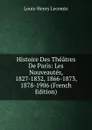 Histoire Des Theatres De Paris: Les Nouveautes, 1827-1832, 1866-1873, 1878-1906 (French Edition) - Louis-Henry Lecomte