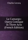La Camargo: Opera Comique in Three Acts (French Edition) - Charles Lecocq