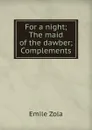 For a night; The maid of the dawber; Complements - Zola Emile