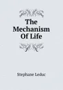 The Mechanism Of Life - Stephane Leduc