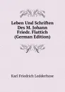 Leben Und Schriften Des M. Johann Friedr. Flattich (German Edition) - Karl Friedrich Ledderhose