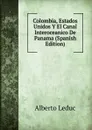 Colombia, Estados Unidos Y El Canal Interoceanico De Panama (Spanish Edition) - Alberto Leduc