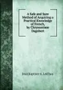 A Safe and Sure Method of Acquiring a Practical Knowledge of French, by Chrysostome Dagobert - Jean Baptiste A. Led'huy