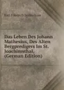 Das Leben Des Johann Mathesius, Des Alten Bergpredigers Im St. Joachimsthal, (German Edition) - Karl Friedrich Ledderhose