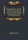 Stratford-on-Avon, from the earliest times to the death of Shakespeare - Sidney Lee