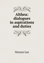 Althea: dialogues in aspirations and duties - Vernon Lee