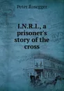 I.N.R.I., a prisoner.s story of the cross - P. Rosegger
