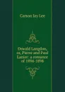 Oswald Langdon, or, Pierre and Paul Lanier: a romance of 1894-1898 - Carson Jay Lee