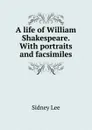 A life of William Shakespeare. With portraits and facsimiles - Sidney Lee