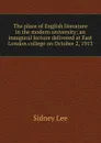 The place of English literature in the modern university; an inaugural lecture delivered at East London college on October 2, 1913 - Sidney Lee