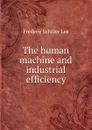 The human machine and industrial efficiency - Frederic Schiller Lee