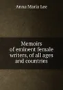 Memoirs of eminent female writers, of all ages and countries - Anna Maria Lee