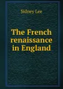The French renaissance in England - Sidney Lee