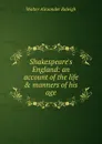 Shakespeare.s England: an account of the life . manners of his age - Walter Alexander Raleigh