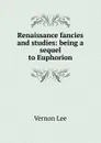 Renaissance fancies and studies: being a sequel to Euphorion - Vernon Lee