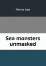 Sea monsters unmasked - Henry Lee