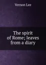The spirit of Rome; leaves from a diary - Vernon Lee