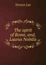 The spirit of Rome, and, Laurus Nobilis - Vernon Lee