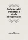 An hour with Delsarte: a study of expression - Anna Morgan