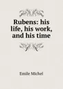 Rubens: his life, his work, and his time - Emile Michel