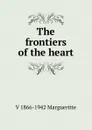 The frontiers of the heart - V 1866-1942 Margueritte