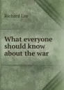 What everyone should know about the war - Richard Lee