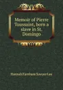 Memoir of Pierre Toussaint, born a slave in St. Domingo - Hannah Farnham Sawyer Lee