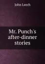 Mr. Punch.s after-dinner stories - John Leech
