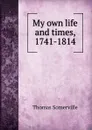 My own life and times, 1741-1814 - Thomas Somerville