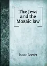 The Jews and the Mosaic law - Isaac Leeser
