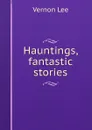 Hauntings, fantastic stories - Vernon Lee