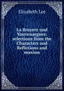 La Bruyere und Vauvenargues: selections from the Characters and Reflexions and maxims - Elizabeth Lee
