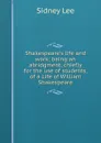 Shakespeare.s life and work; being an abridgment, chiefly for the use of students, of a Life of William Shakespeare - Sidney Lee