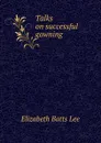 Talks on successful gowning - Elizabeth Batts Lee