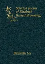 Selected poems of Elizabeth Barrett Browning; - Elizabeth Lee