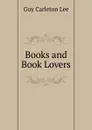 Books and Book Lovers - Guy Carleton Lee