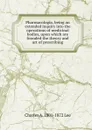 Pharmacologia, being an extended inquiry into the operations of medicinal bodies, upon which are founded the theory and art of prescribing - Charles A. 1801-1872 Lee