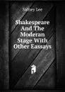 Shakespeare And The Moderan Stage With Other Eassays - Sidney Lee
