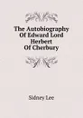 The Autobiography Of Edward Lord Herbert Of Cherbury - Sidney Lee