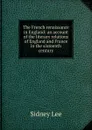 The French renaissance in England: an account of the literary relations of England and France in the sixteenth century - Sidney Lee