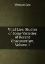 Vital Lies: Studies of Some Varieties of Recent Obscurantism, Volume 1 - Vernon Lee