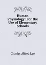 Human Physiology: For the Use of Elementary Schools - Charles Alfred Lee