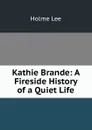Kathie Brande: A Fireside History of a Quiet Life - Holme Lee